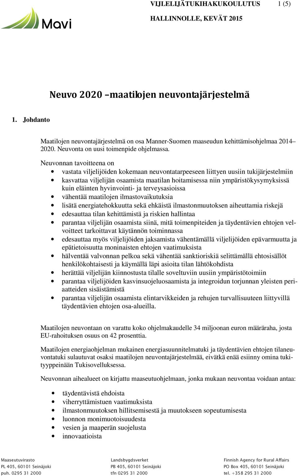 Neuvonnan tavoitteena on vastata viljelijöiden kokemaan neuvontatarpeeseen liittyen uusiin tukijärjestelmiin kasvattaa viljelijän osaamista maatilan hoitamisessa niin ympäristökysymyksissä kuin