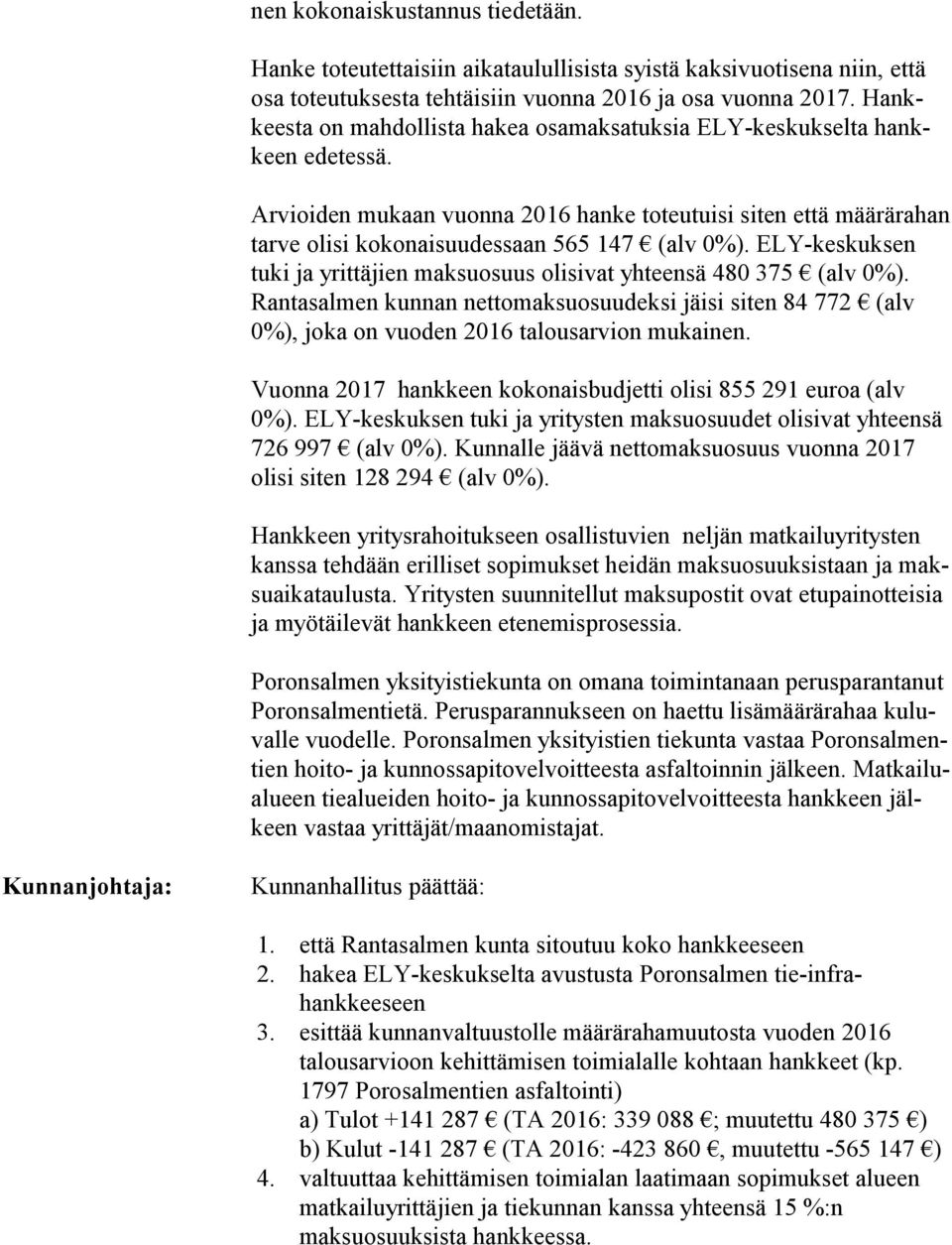 Arvioiden mukaan vuonna 2016 hanke toteutuisi siten että mää rä ra han tarve olisi kokonaisuudessaan 565 147 (alv 0%). ELY-kes kuk sen tuki ja yrittäjien maksuosuus olisivat yhteensä 480 375 (alv 0%).