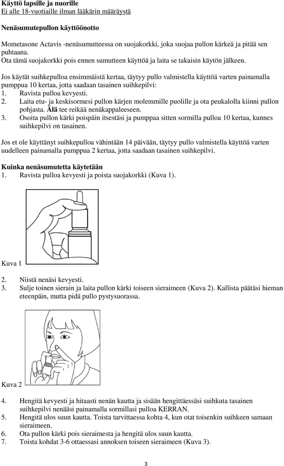 Jos käytät suihkepulloa ensimmäistä kertaa, täytyy pullo valmistella käyttöä varten painamalla pumppua 10 kertaa, jotta saadaan tasainen suihkepilvi: 1. Ravista pulloa kevyesti. 2.