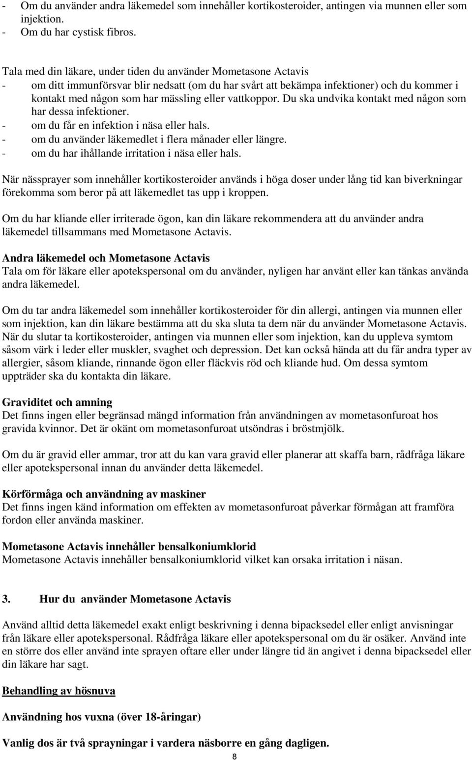 vattkoppor. Du ska undvika kontakt med någon som har dessa infektioner. - om du får en infektion i näsa eller hals. - om du använder läkemedlet i flera månader eller längre.