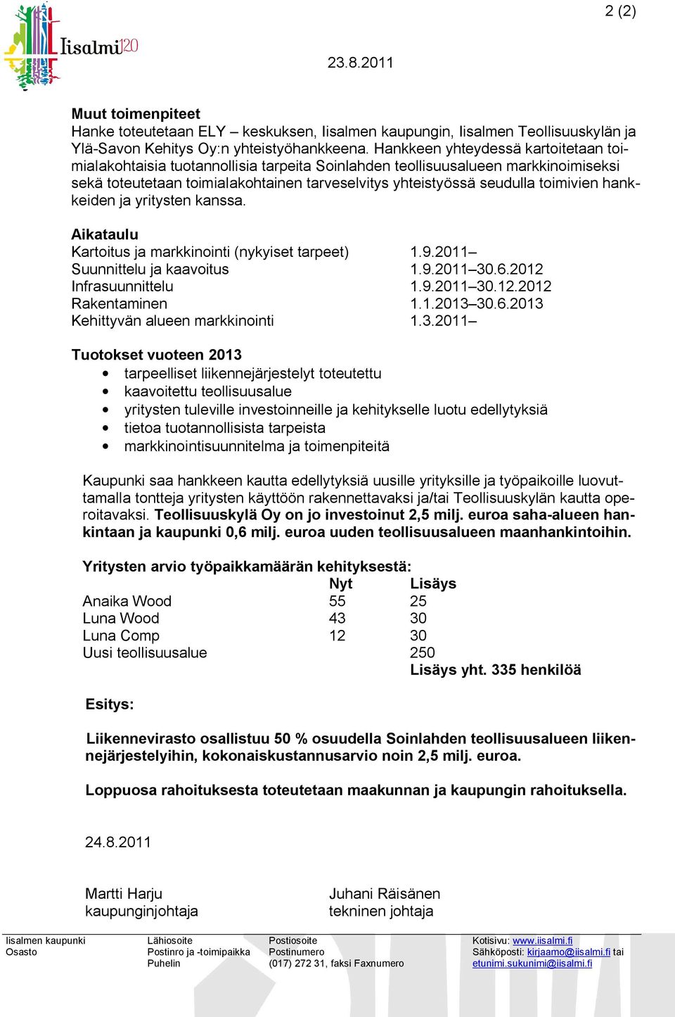 toimivien hankkeiden ja yritysten kanssa. Aikataulu Kartoitus ja markkinointi (nykyiset tarpeet) 1.9.2011 Suunnittelu ja kaavoitus 1.9.2011 30.6.2012 Infrasuunnittelu 1.9.2011 30.12.2012 Rakentaminen 1.