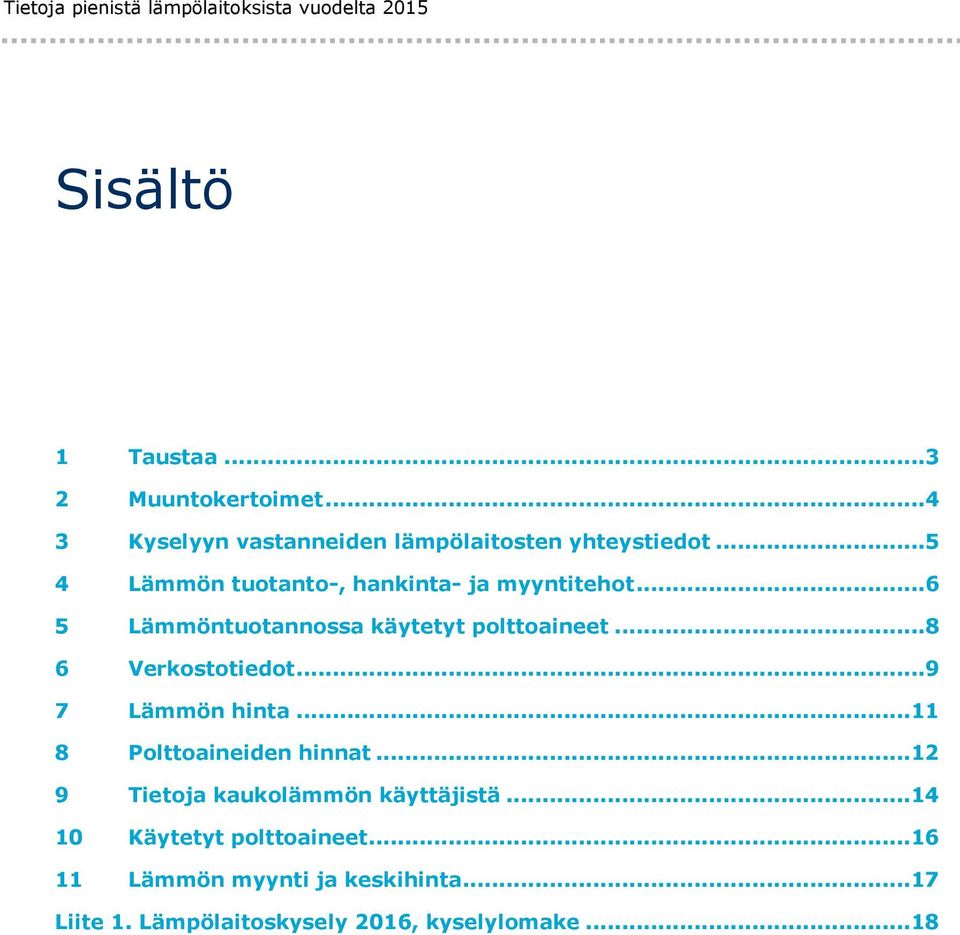 ..6 5 Lämmöntuotannossa käytetyt polttoaineet...8 6 Verkostotiedot...9 7 Lämmön hinta...11 8 Polttoaineiden hinnat.