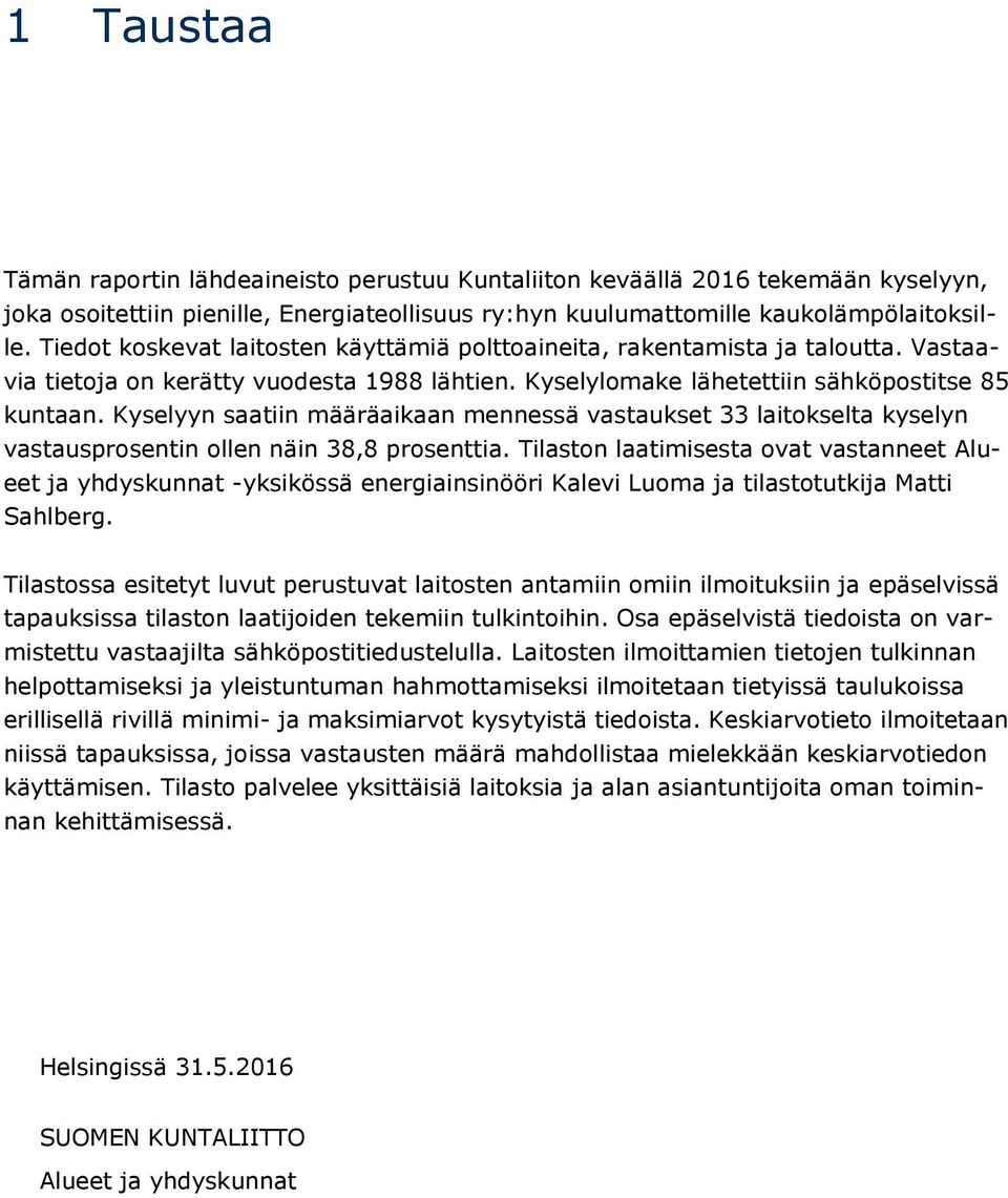 Kyselyyn saatiin määräaikaan mennessä vastaukset 33 laitokselta kyselyn vastausprosentin ollen näin 38,8 prosenttia.