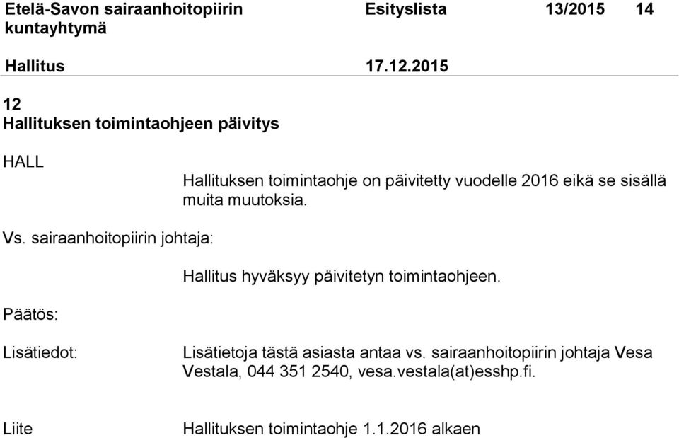 muita muutoksia. Vs. sairaanhoitopiirin johtaja: Päätös: Hallitus hyväksyy päivitetyn toimintaohjeen.