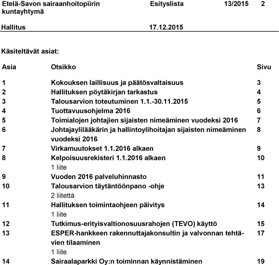 2015 5 4 Tuottavuusohjelma 2016 6 5 Toimialojen johtajien sijaisten nimeäminen vuodeksi 2016 7 6 Johtajaylilääkärin ja hallintoylihoitajan sijaisten nimeäminen 8 vuodeksi 2016 7 Virkamuutokset 1.1.2016 alkaen 9 8 Kelpoisuusrekisteri 1.