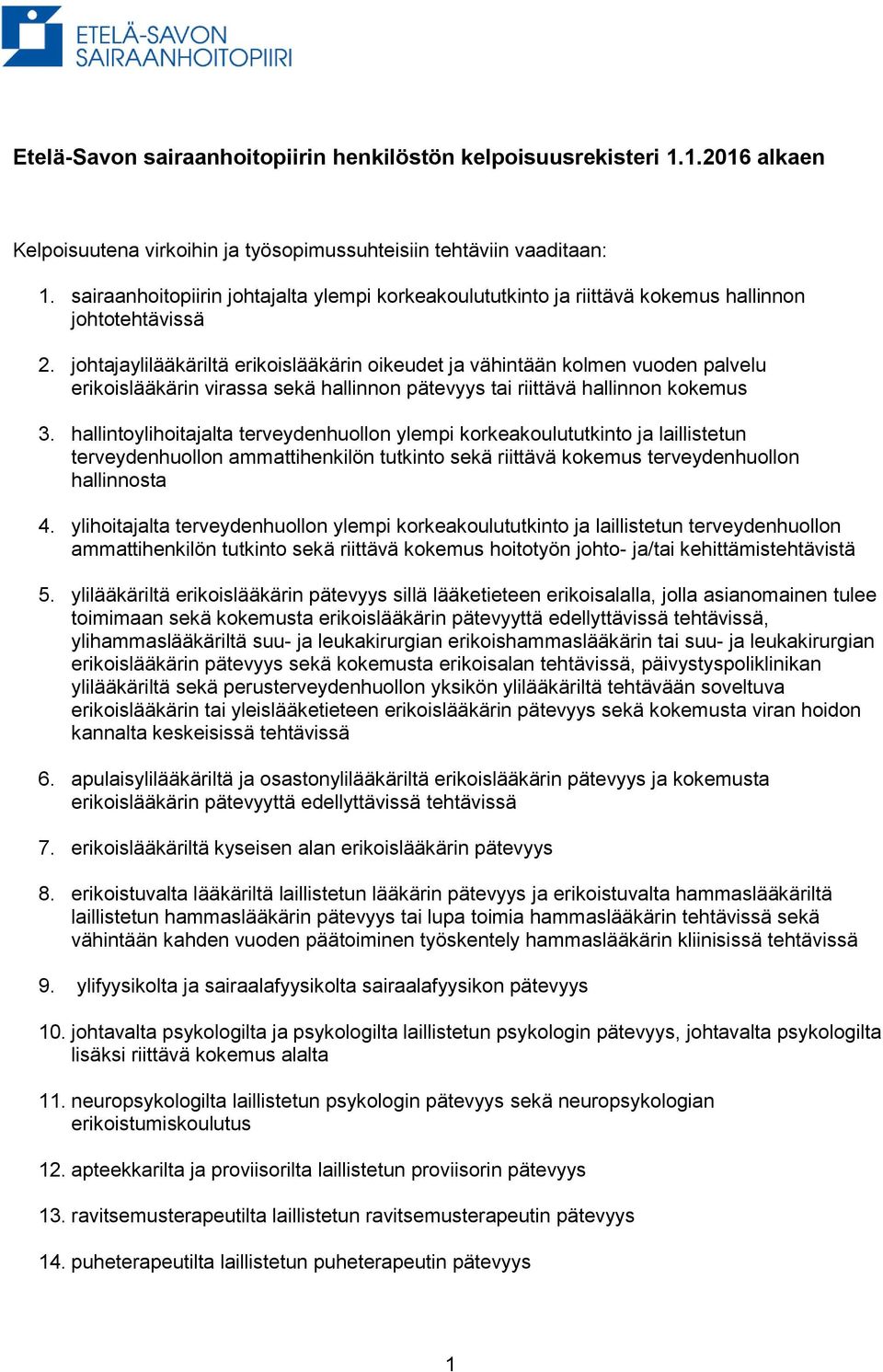 johtajaylilääkäriltä erikoislääkärin oikeudet ja vähintään kolmen vuoden palvelu erikoislääkärin virassa sekä hallinnon pätevyys tai riittävä hallinnon kokemus 3.