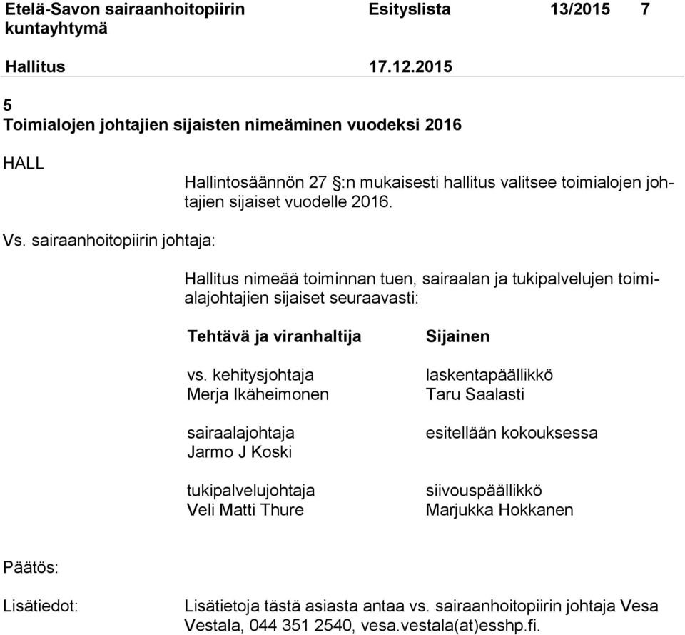 sairaanhoitopiirin johtaja: Hallitus nimeää toiminnan tuen, sairaalan ja tukipalvelujen toimialajohtajien sijaiset seuraavasti: Tehtävä ja viranhaltija vs.