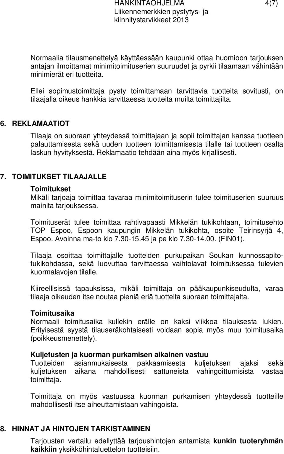 REKLAMAATIOT Tilaaja on suoraan yhteydessä toimittajaan ja sopii toimittajan kanssa tuotteen palauttamisesta sekä uuden tuotteen toimittamisesta tilalle tai tuotteen osalta laskun hyvityksestä.