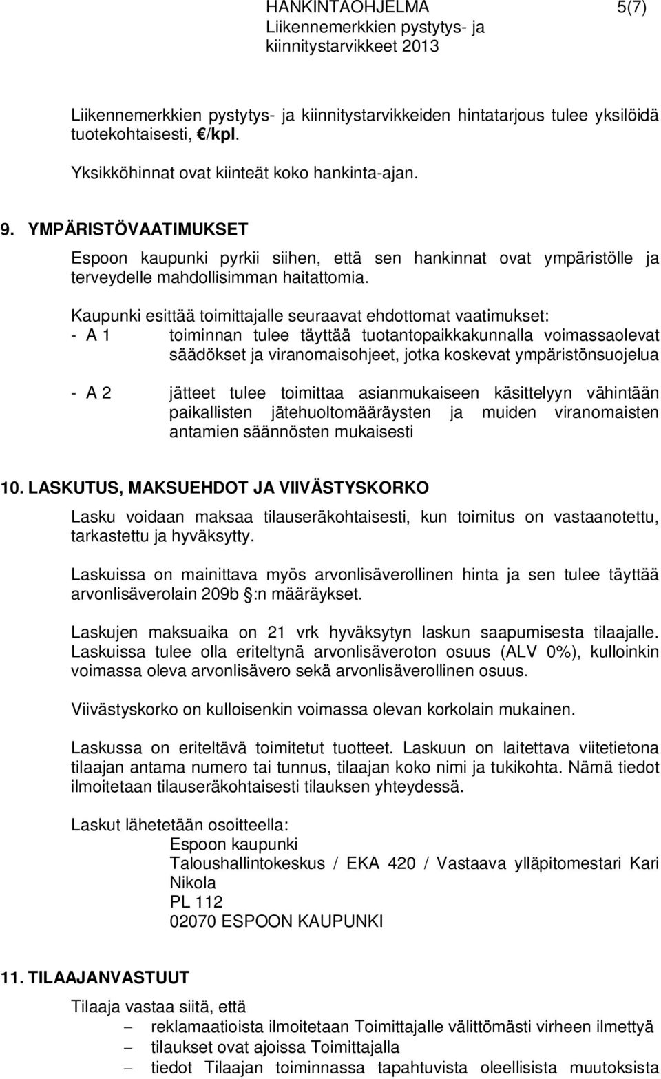 Kaupunki esittää toimittajalle seuraavat ehdottomat vaatimukset: - A 1 toiminnan tulee täyttää tuotantopaikkakunnalla voimassaolevat säädökset ja viranomaisohjeet, jotka koskevat ympäristönsuojelua -