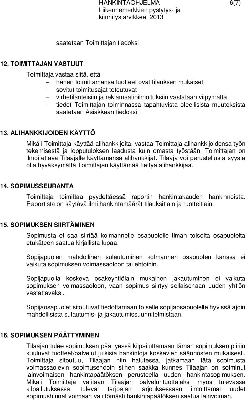 viipymättä tiedot Toimittajan toiminnassa tapahtuvista oleellisista muutoksista saatetaan Asiakkaan tiedoksi 13.