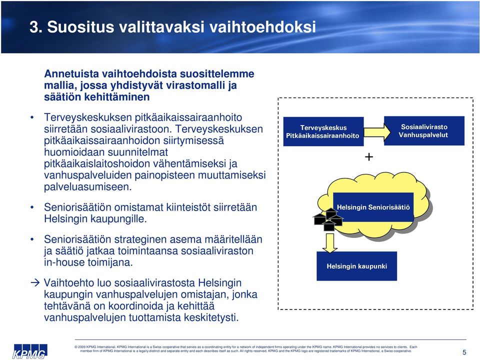 Terveyskeskuksen pitkäaikaissairaanhoidon siirtymisessä huomioidaan suunnitelmat pitkäaikaislaitoshoidon vähentämiseksi ja vanhuspalveluiden painopisteen muuttamiseksi palveluasumiseen.