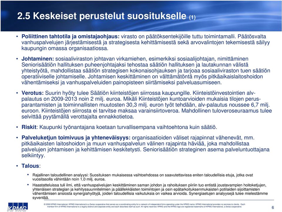 Johtaminen: sosiaaliviraston johtavan virkamiehen, esimerkiksi sosiaalijohtajan, nimittäminen Seniorisäätiön hallituksen puheenjohtajaksi tehostaa säätiön hallituksen ja lautakunnan välistä