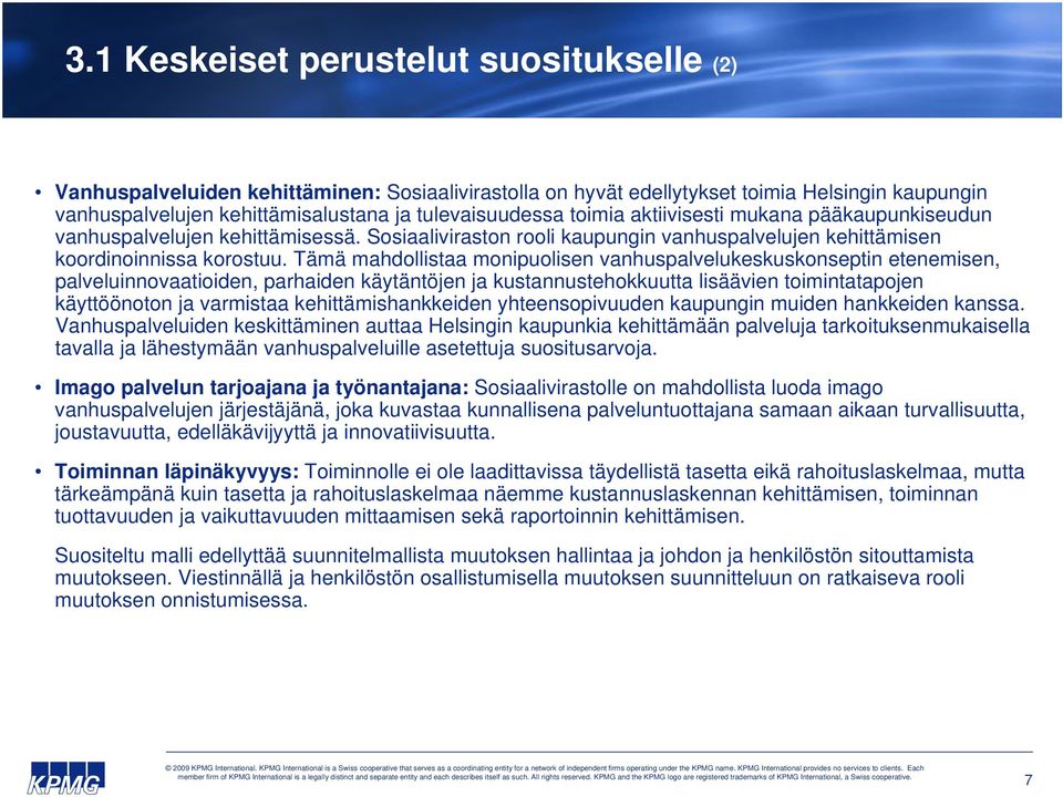 Tämä mahdollistaa monipuolisen vanhuspalvelukeskuskonseptin etenemisen, palveluinnovaatioiden, parhaiden käytäntöjen ja kustannustehokkuutta lisäävien toimintatapojen käyttöönoton ja varmistaa