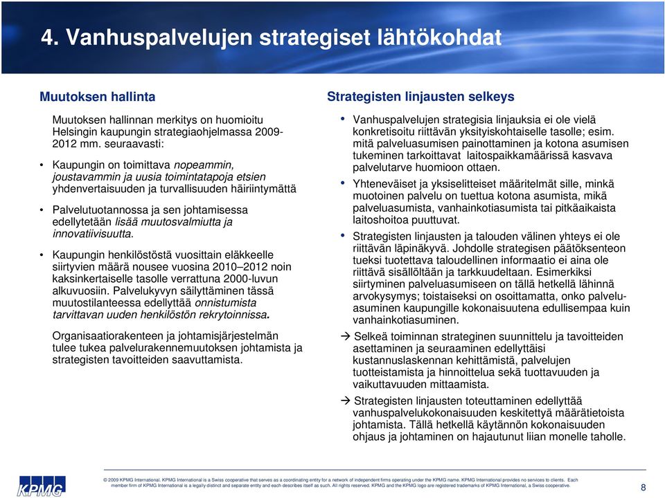 lisää muutosvalmiutta ja innovatiivisuutta. Kaupungin henkilöstöstä vuosittain eläkkeelle siirtyvien määrä nousee vuosina 2010 2012 noin kaksinkertaiselle tasolle verrattuna 2000-luvun alkuvuosiin.