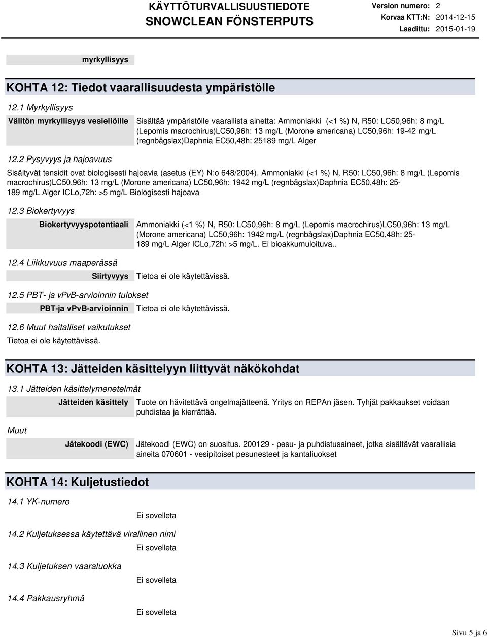 LC50,96h: 19-42 mg/l (regnbågslax)daphnia EC50,48h: 25189 mg/l Alger 12.2 Pysyvyys ja hajoavuus Sisältyvät tensidit ovat biologisesti hajoavia (asetus (EY) N:o 648/2004).