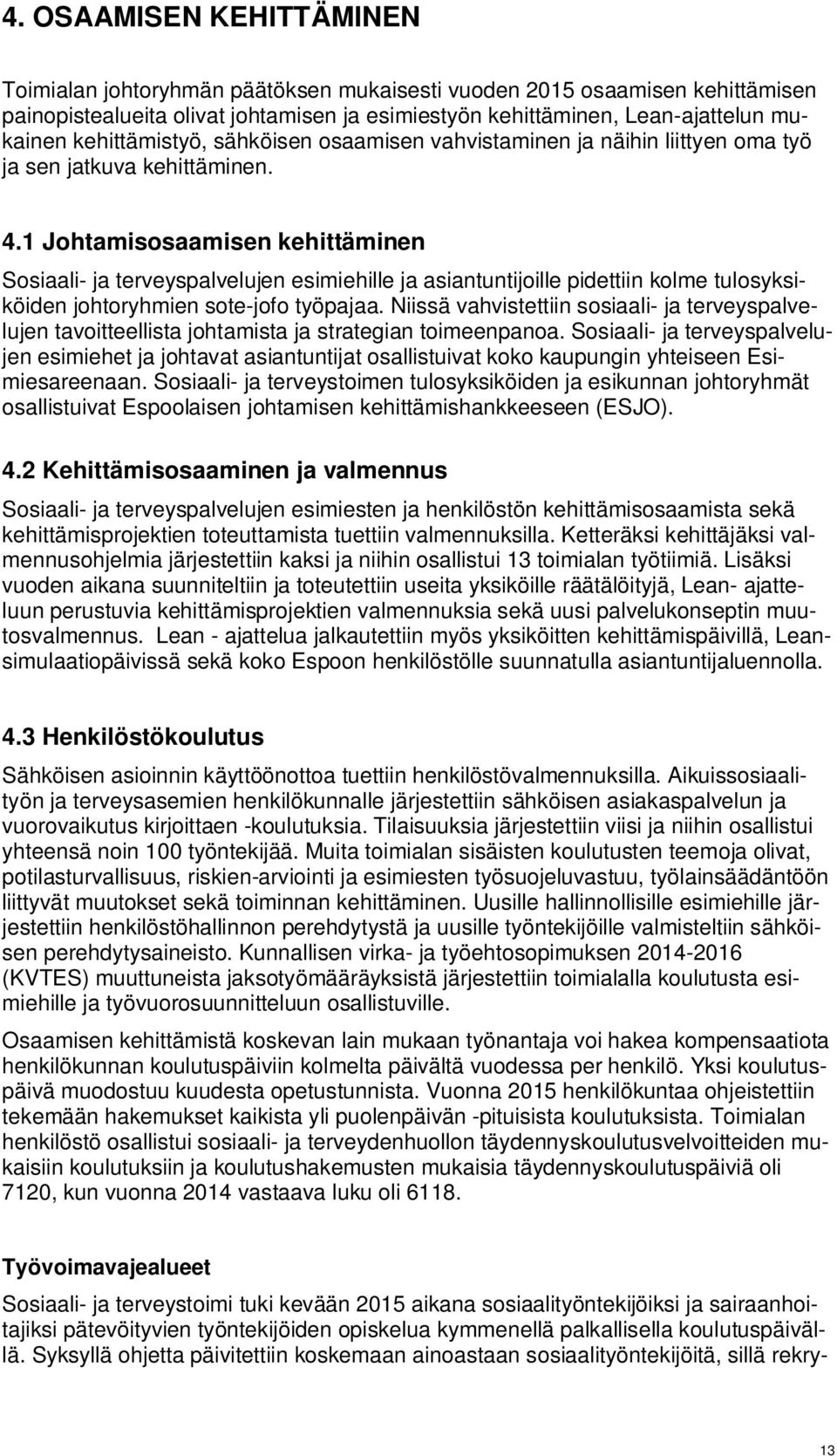 1 Johtamisosaamisen kehittäminen Sosiaali- ja terveyspalvelujen esimiehille ja asiantuntijoille pidettiin kolme tulosyksiköiden johtoryhmien sote-jofo työpajaa.