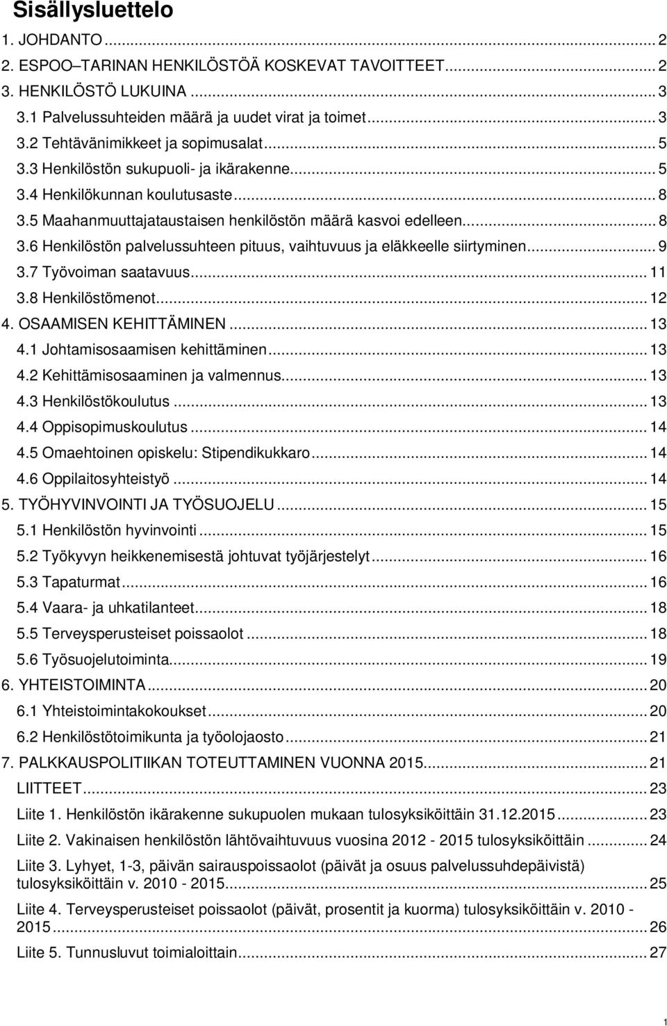 .. 9 3.7 Työvoiman saatavuus... 11 3.8 Henkilöstömenot... 12 4. OSAAMISEN KEHITTÄMINEN... 13 4.1 Johtamisosaamisen kehittäminen... 13 4.2 Kehittämisosaaminen ja valmennus... 13 4.3 Henkilöstökoulutus.