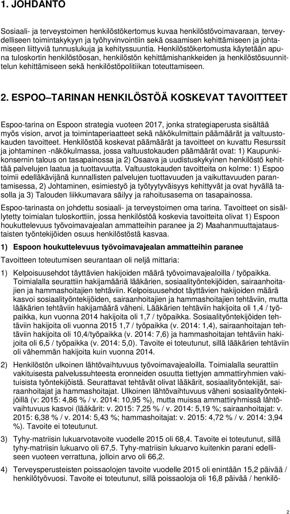 Henkilöstökertomusta käytetään apuna tuloskortin henkilöstöosan, henkilöstön kehittämishankkeiden ja henkilöstösuunnittelun kehittämiseen sekä henkilöstöpolitiikan toteuttamiseen. 2.