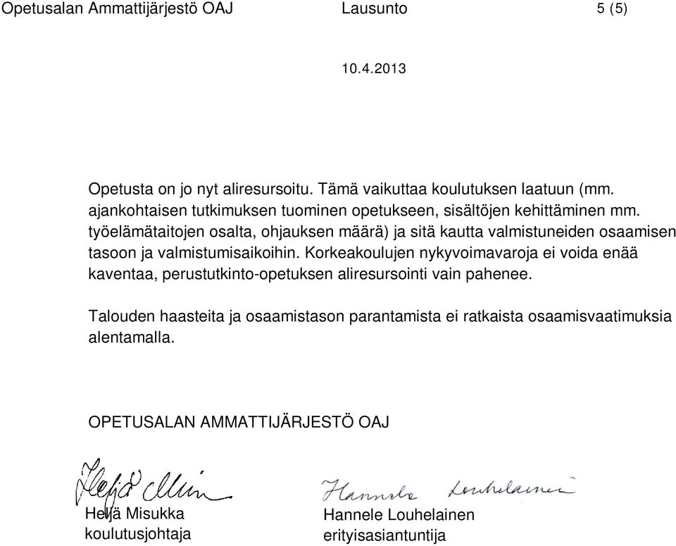 työelämätaitojen osalta, ohjauksen määrä) ja sitä kautta valmistuneiden osaamisen tasoon ja valmistumisaikoihin.