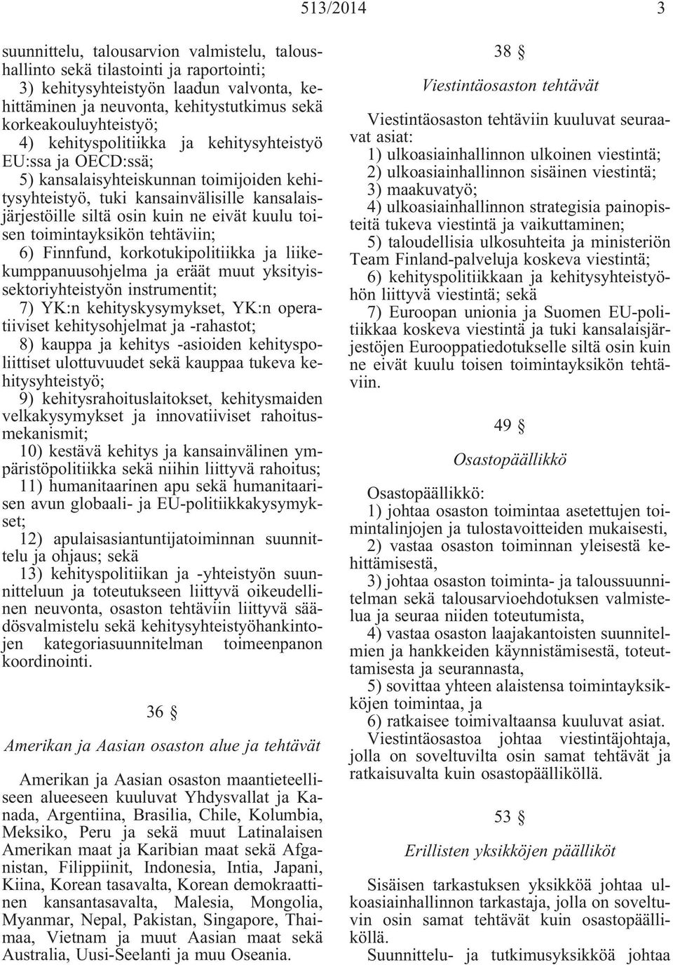 ne eivät kuulu toisen toimintayksikön tehtäviin; 6) Finnfund, korkotukipolitiikka ja liikekumppanuusohjelma ja eräät muut yksityissektoriyhteistyön instrumentit; 7) YK:n kehityskysymykset, YK:n