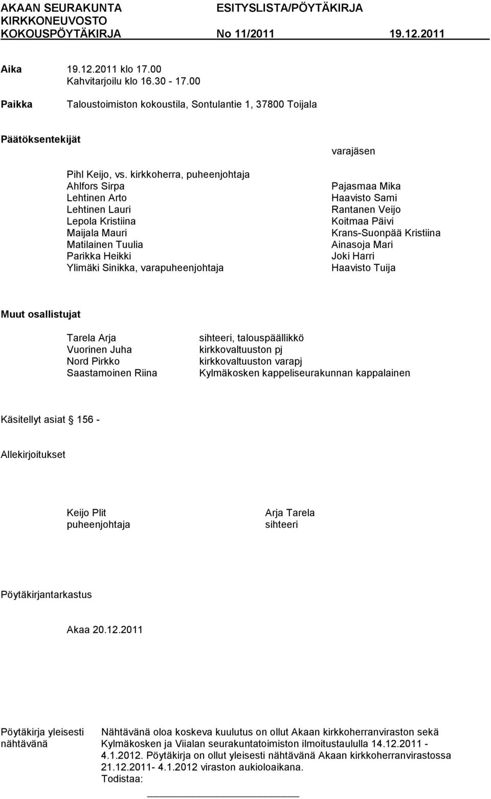 Haavisto Sami Rantanen Veijo Koitmaa Päivi Krans-Suonpää Kristiina Ainasoja Mari Joki Harri Haavisto Tuija Muut osallistujat Tarela Arja Vuorinen Juha Nord Pirkko Saastamoinen Riina sihteeri,