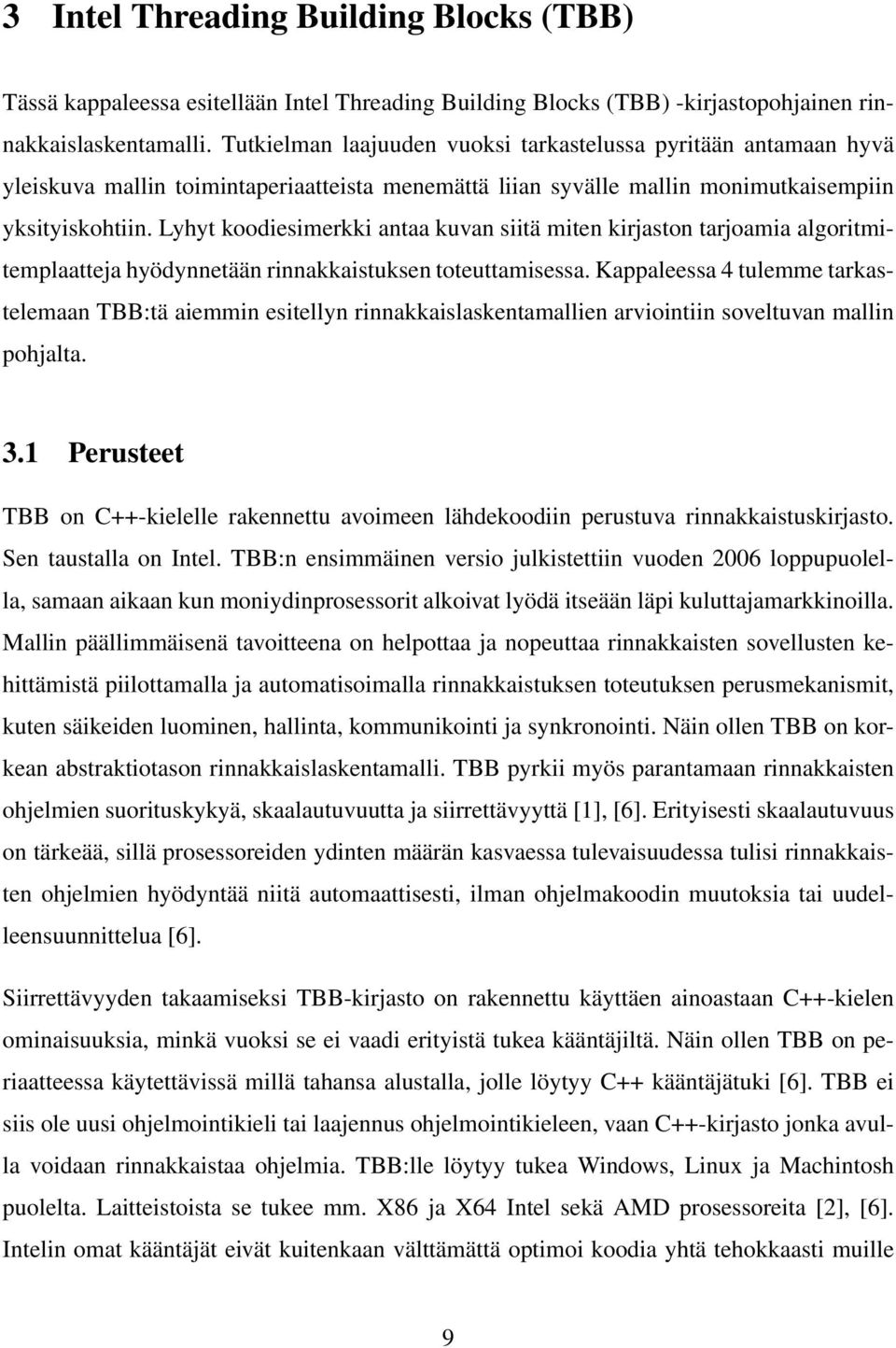 Lyhyt koodiesimerkki antaa kuvan siitä miten kirjaston tarjoamia algoritmitemplaatteja hyödynnetään rinnakkaistuksen toteuttamisessa.