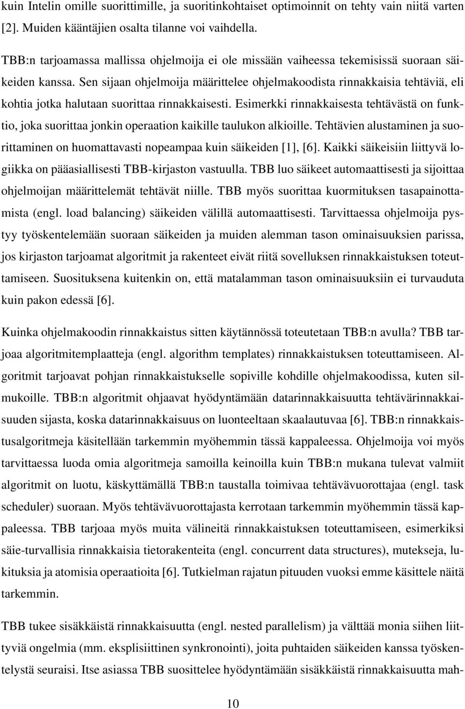 Sen sijaan ohjelmoija määrittelee ohjelmakoodista rinnakkaisia tehtäviä, eli kohtia jotka halutaan suorittaa rinnakkaisesti.