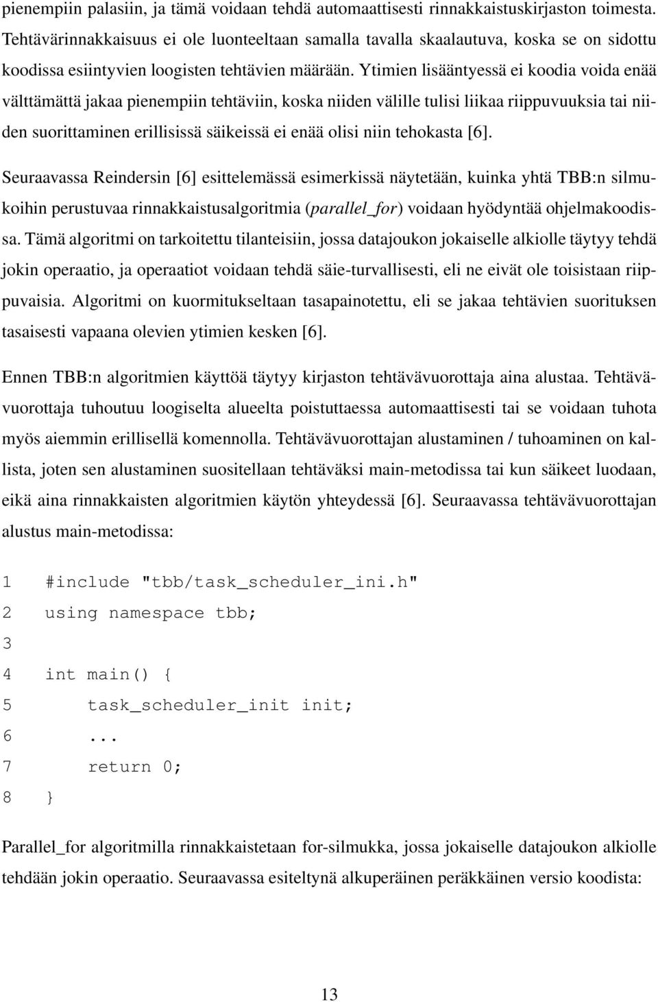 Ytimien lisääntyessä ei koodia voida enää välttämättä jakaa pienempiin tehtäviin, koska niiden välille tulisi liikaa riippuvuuksia tai niiden suorittaminen erillisissä säikeissä ei enää olisi niin