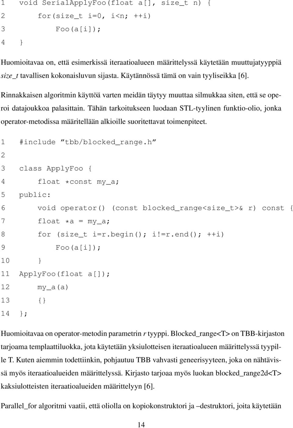 Tähän tarkoitukseen luodaan STL-tyylinen funktio-olio, jonka operator-metodissa määritellään alkioille suoritettavat toimenpiteet. 1 #include tbb/blocked_range.