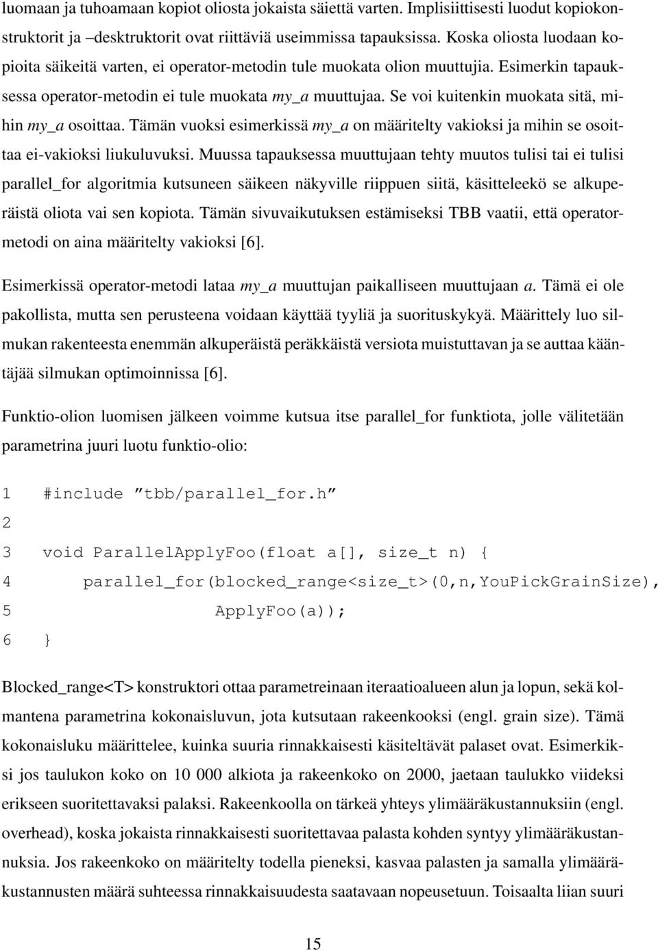 Se voi kuitenkin muokata sitä, mihin my_a osoittaa. Tämän vuoksi esimerkissä my_a on määritelty vakioksi ja mihin se osoittaa ei-vakioksi liukuluvuksi.