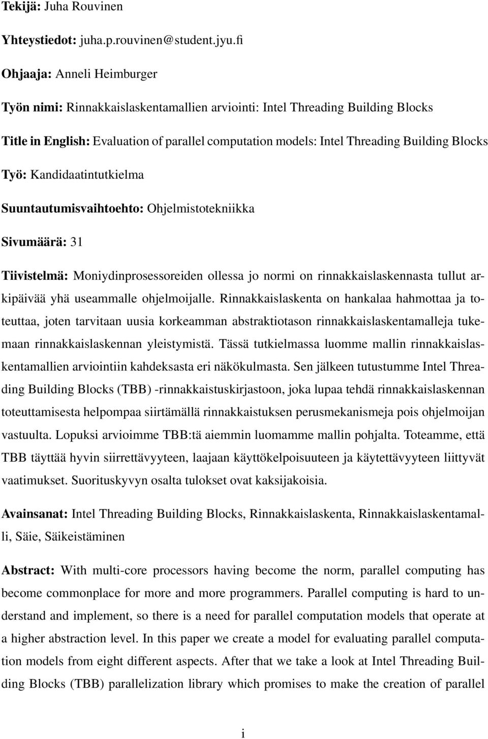 Blocks Työ: Kandidaatintutkielma Suuntautumisvaihtoehto: Ohjelmistotekniikka Sivumäärä: 31 Tiivistelmä: Moniydinprosessoreiden ollessa jo normi on rinnakkaislaskennasta tullut arkipäivää yhä