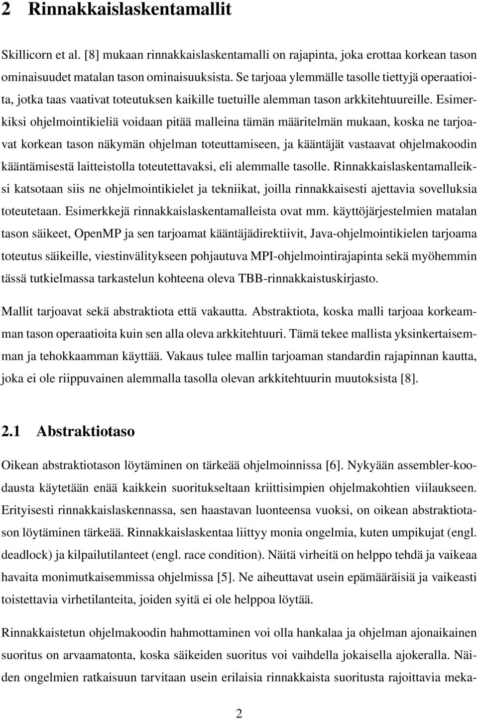 Esimerkiksi ohjelmointikieliä voidaan pitää malleina tämän määritelmän mukaan, koska ne tarjoavat korkean tason näkymän ohjelman toteuttamiseen, ja kääntäjät vastaavat ohjelmakoodin kääntämisestä