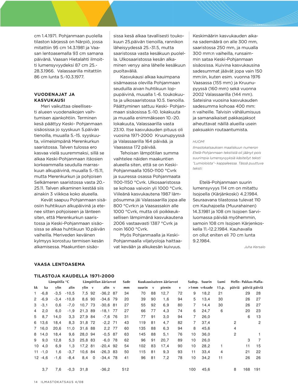 Terminen kesä päättyy Keski- Pohjanmaan sisä osissa jo syyskuun 5.päivän tienoilla, muualla 5.-15. syyskuuta, viimeisimpänä Merenkurkun saaristossa.