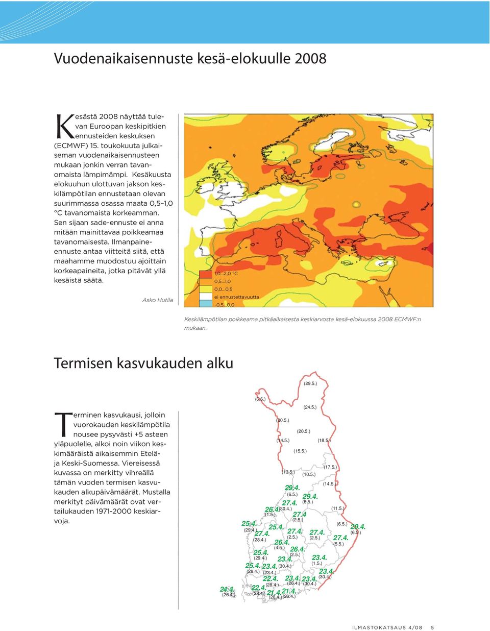 Kesäkuusta elokuuhun ulottuvan jakson keskilämpötilan ennustetaan olevan suurimmassa osassa maata 0,5 1,0 C tavanomaista korkeamman.