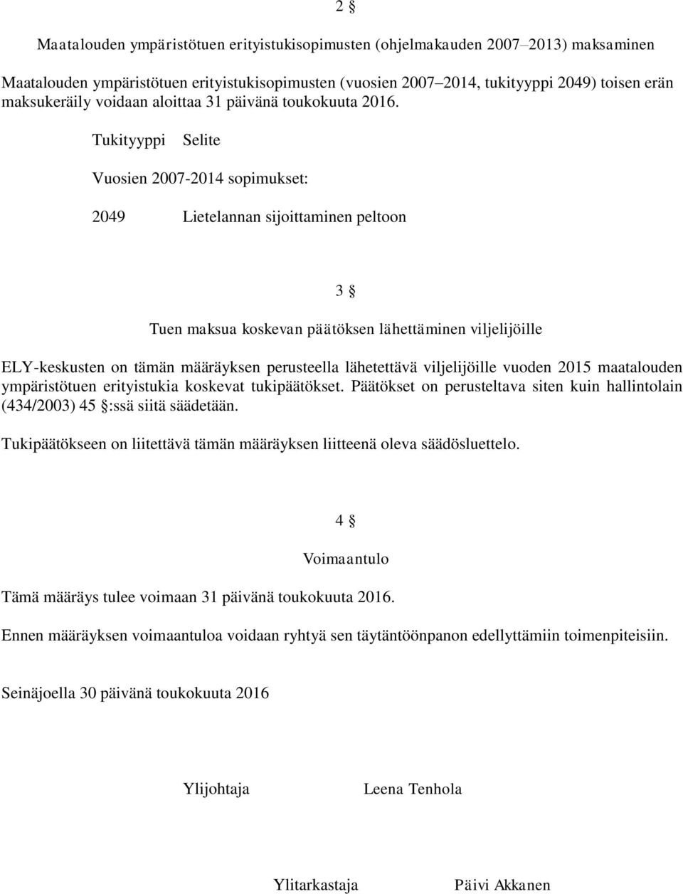 Tukityyppi Selite Vuosien 2007-2014 sopimukset: 2049 Lietelannan sijoittaminen peltoon 3 Tuen maksua koskevan päätöksen lähettäminen viljelijöille ELY-keskusten on tämän määräyksen perusteella