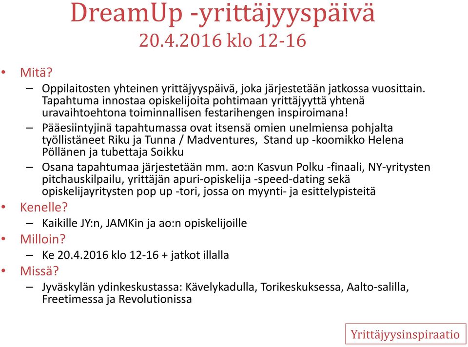 Pääesiintyjinä tapahtumassa ovat itsensä omien unelmiensa pohjalta työllistäneet Riku ja Tunna / Madventures, Stand up -koomikko Helena Pöllänen ja tubettaja Soikku Osana tapahtumaa järjestetään mm.