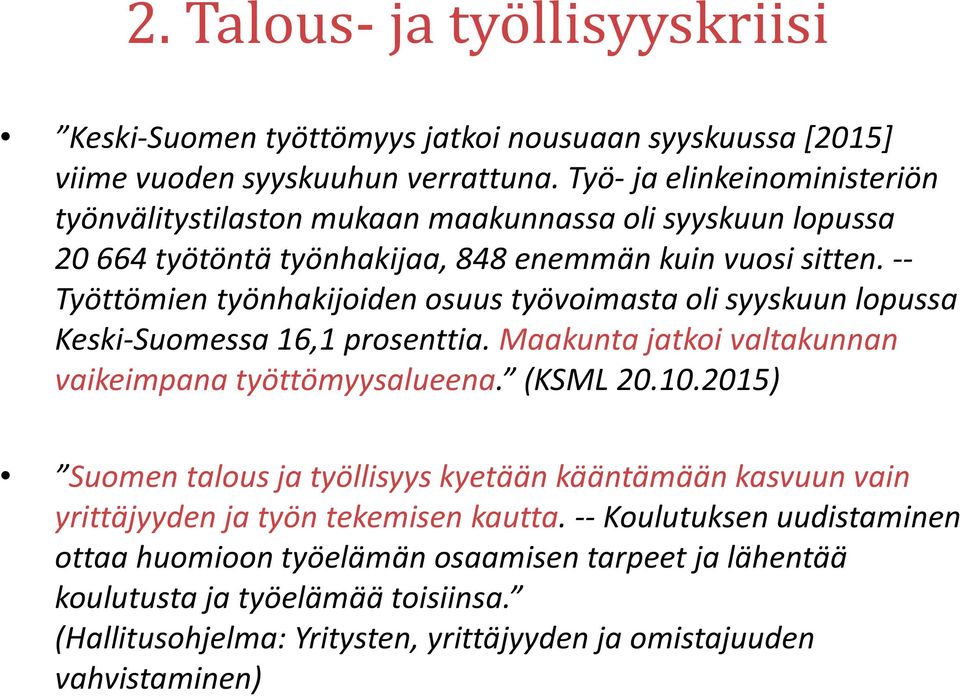 -- Työttömien työnhakijoiden osuus työvoimasta oli syyskuun lopussa Keski-Suomessa 16,1 prosenttia. Maakunta jatkoi valtakunnan vaikeimpana työttömyysalueena. (KSML 20.10.