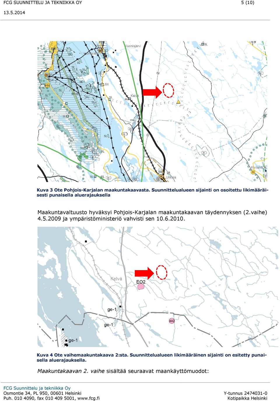 Pohjois-Karjalan maakuntakaavan täydennyksen (2.vaihe) 4.5.2009 ja ympäristöministeriö vahvisti sen 10.6.2010.