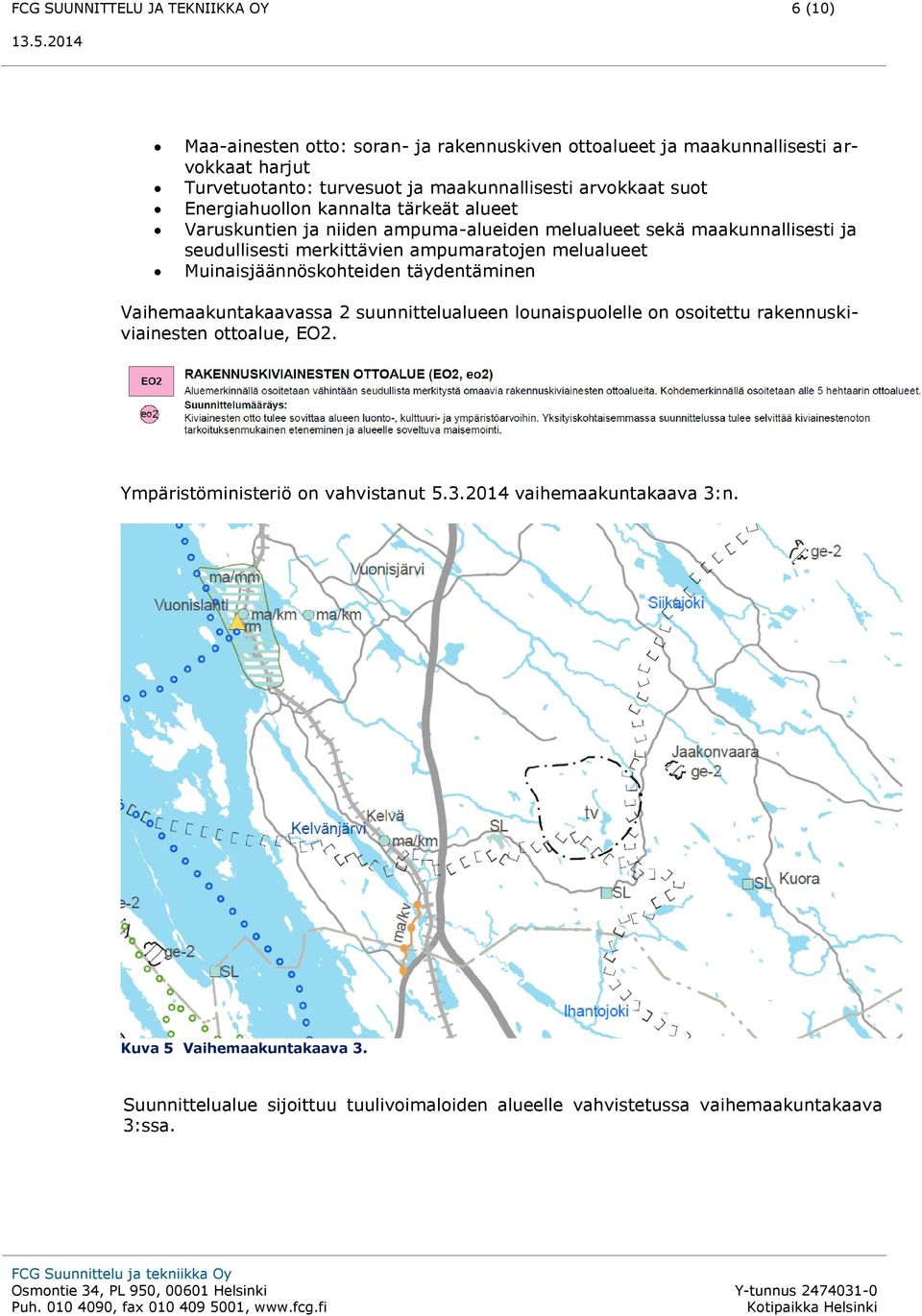 ampumaratojen melualueet Muinaisjäännöskohteiden täydentäminen Vaihemaakuntakaavassa 2 suunnittelualueen lounaispuolelle on osoitettu rakennuskiviainesten ottoalue, EO2.