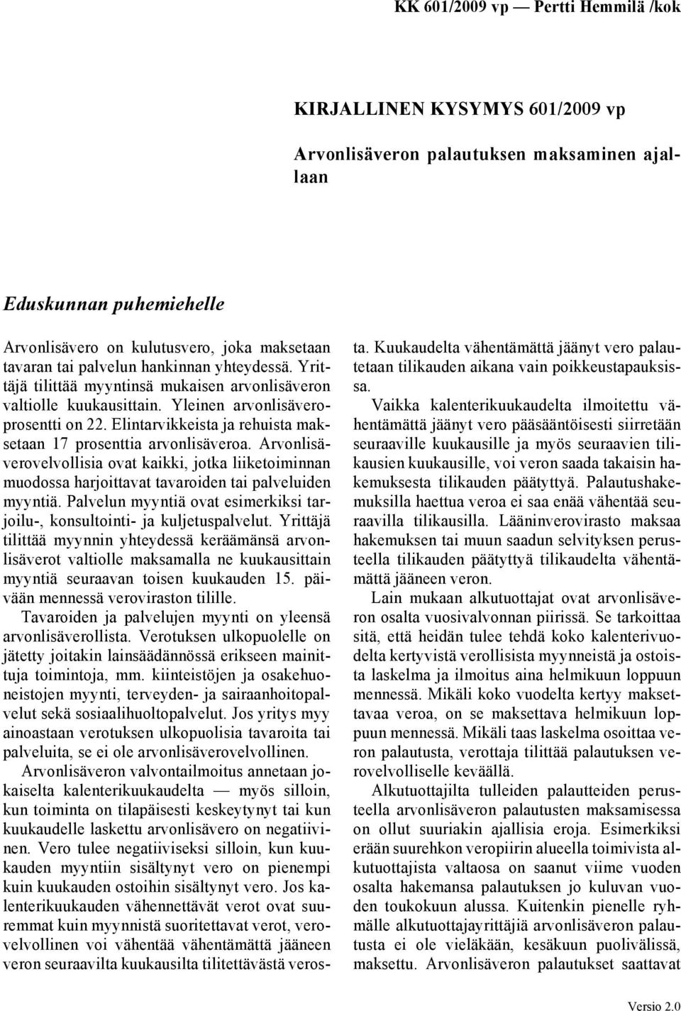 Arvonlisäverovelvollisia ovat kaikki, jotka liiketoiminnan muodossa harjoittavat tavaroiden tai palveluiden myyntiä. Palvelun myyntiä ovat esimerkiksi tarjoilu-, konsultointi- ja kuljetuspalvelut.