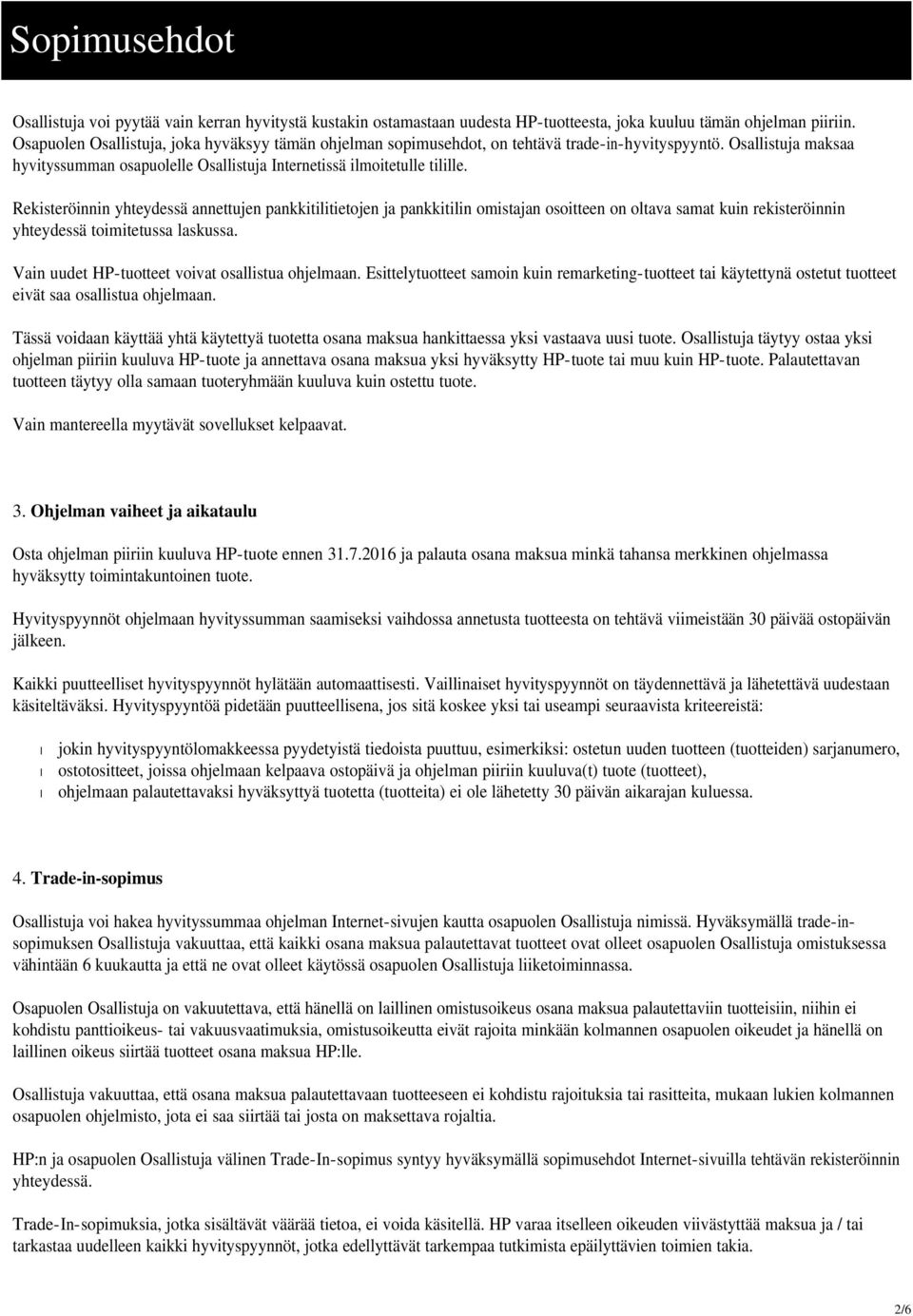 Rekisteröinnin yhteydessä annettujen pankkitilitietojen ja pankkitilin omistajan osoitteen on oltava samat kuin rekisteröinnin yhteydessä toimitetussa laskussa.