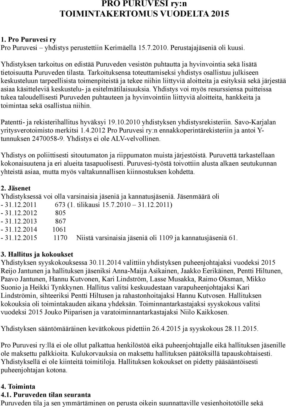 Tarkoituksensa toteuttamiseksi yhdistys osallistuu julkiseen keskusteluun tarpeellisista toimenpiteistä ja tekee niihin liittyviä aloitteita ja esityksiä sekä järjestää asiaa käsitteleviä keskustelu-