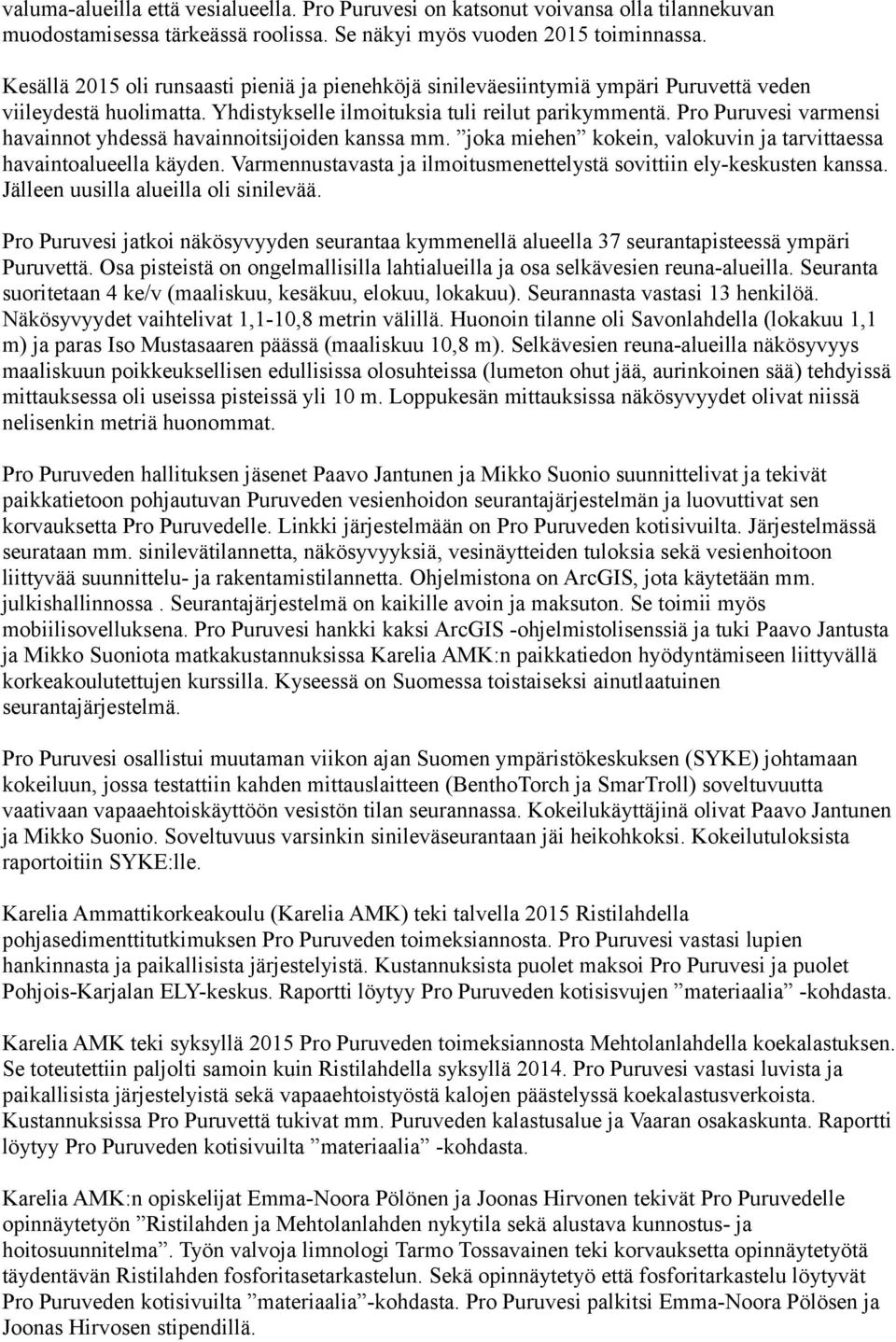 Pro Puruvesi varmensi havainnot yhdessä havainnoitsijoiden kanssa mm. joka miehen kokein, valokuvin ja tarvittaessa havaintoalueella käyden.