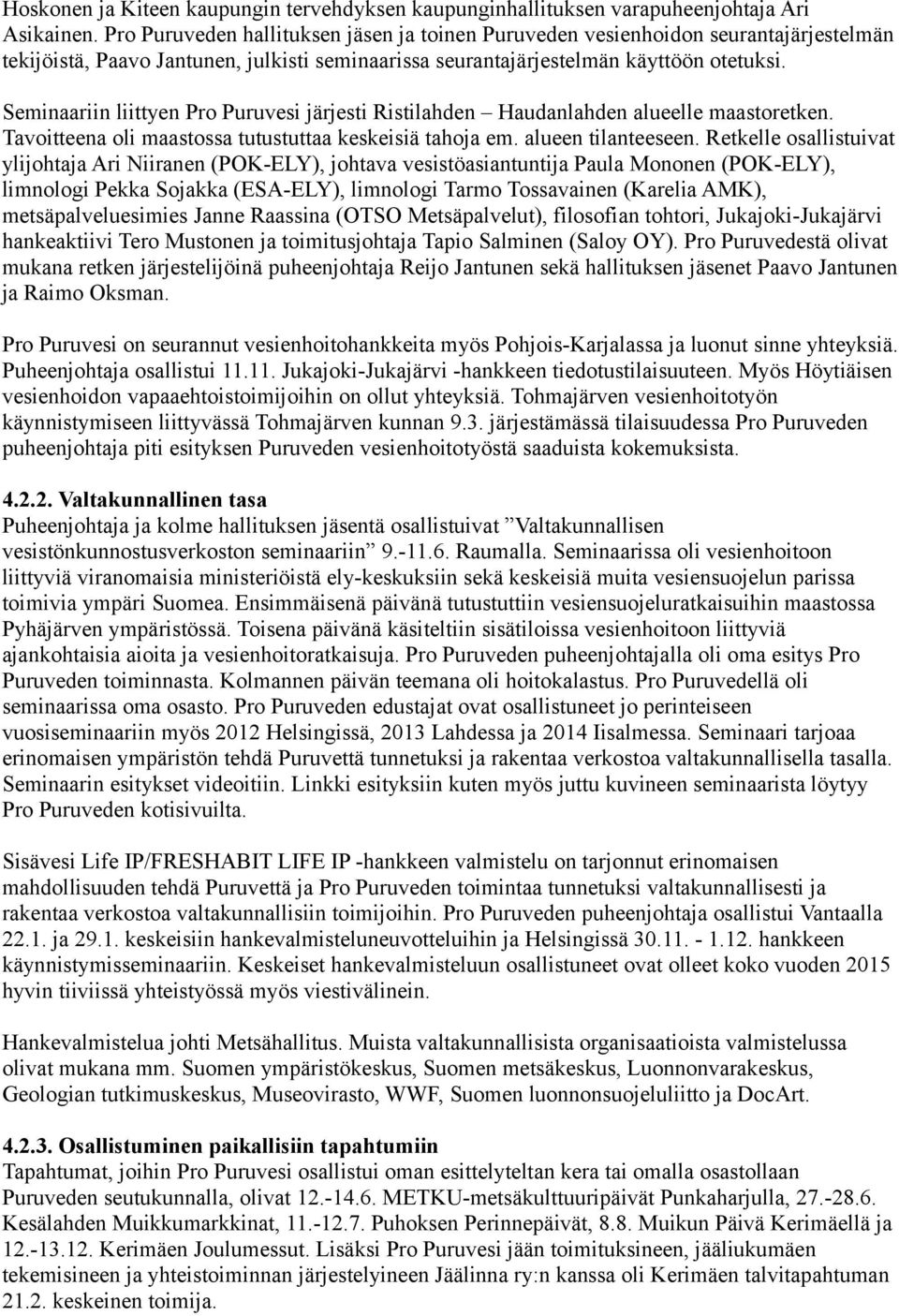 Seminaariin liittyen Pro Puruvesi järjesti Ristilahden Haudanlahden alueelle maastoretken. Tavoitteena oli maastossa tutustuttaa keskeisiä tahoja em. alueen tilanteeseen.