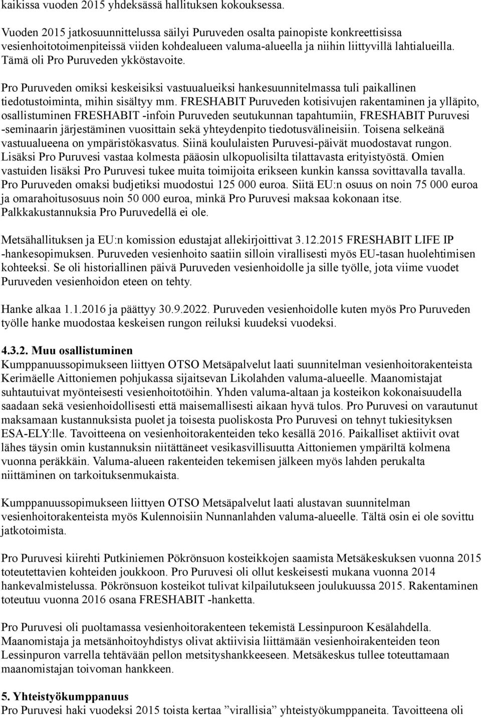 Tämä oli Pro Puruveden ykköstavoite. Pro Puruveden omiksi keskeisiksi vastuualueiksi hankesuunnitelmassa tuli paikallinen tiedotustoiminta, mihin sisältyy mm.