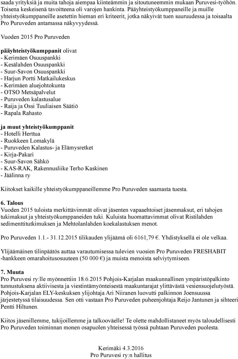 Vuoden 2015 Pro Puruveden pääyhteistyökumppanit olivat - Kerimäen Osuuspankki - Kesälahden Osuuspankki - Suur-Savon Osuuspankki - Harjun Portti Matkailukeskus - Kerimäen aluejohtokunta - OTSO