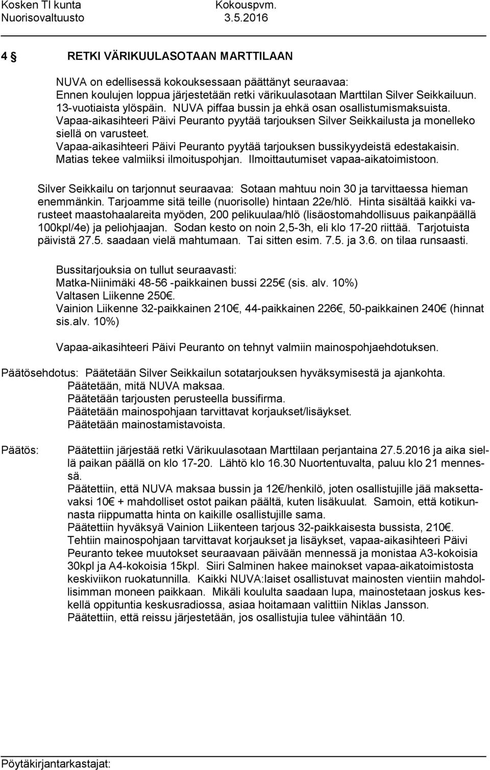 Vapaa-aikasihteeri Päivi Peuranto pyytää tarjouksen bussikyydeistä edestakaisin. Matias tekee valmiiksi ilmoituspohjan. Ilmoittautumiset vapaa-aikatoimistoon.