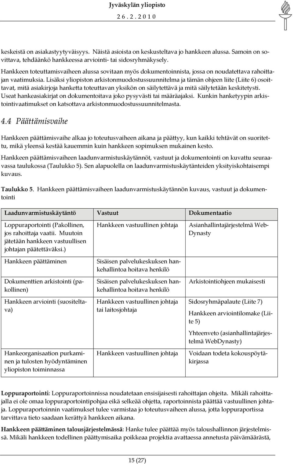 Lisäksi yliopiston arkistonmuodostussuunnitelma ja tämän ohjeen liite (Liite 6) osoittavat, mitä asiakirjoja hanketta toteuttavan yksikön on säilytettävä ja mitä säilytetään keskitetysti.