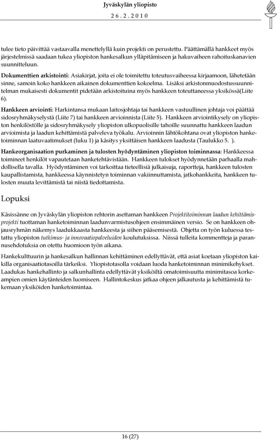 Dokumenttien arkistointi: Asiakirjat, joita ei ole toimitettu toteutusvaiheessa kirjaamoon, lähetetään sinne, samoin koko hankkeen aikainen dokumenttien kokoelma.