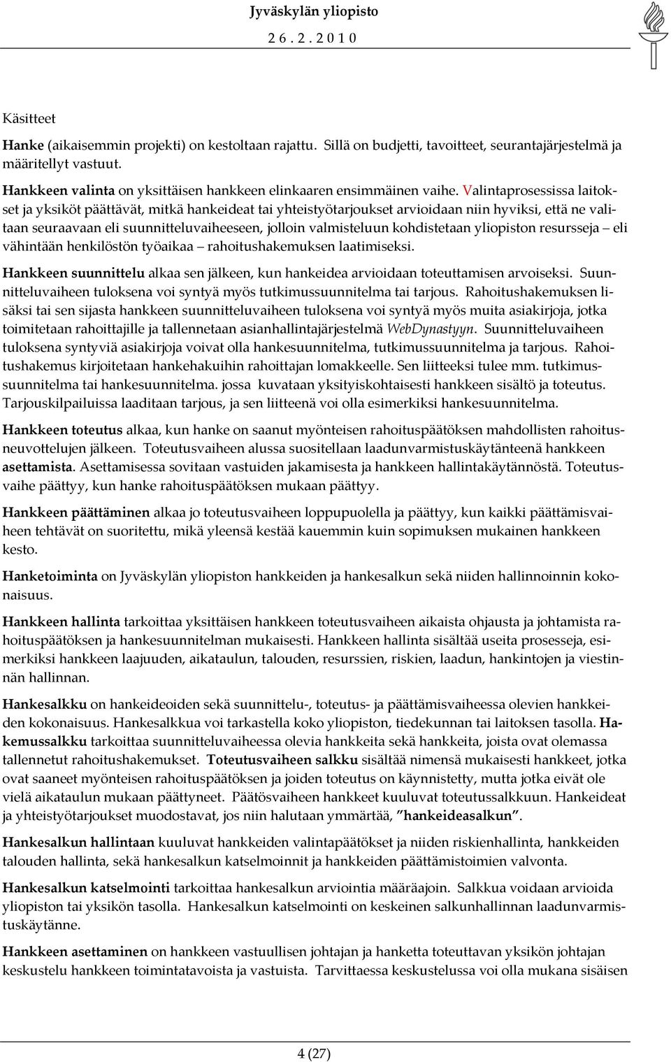 Valintaprosessissa laitokset ja yksiköt päättävät, mitkä hankeideat tai yhteistyötarjoukset arvioidaan niin hyviksi, että ne valitaan seuraavaan eli suunnitteluvaiheeseen, jolloin valmisteluun